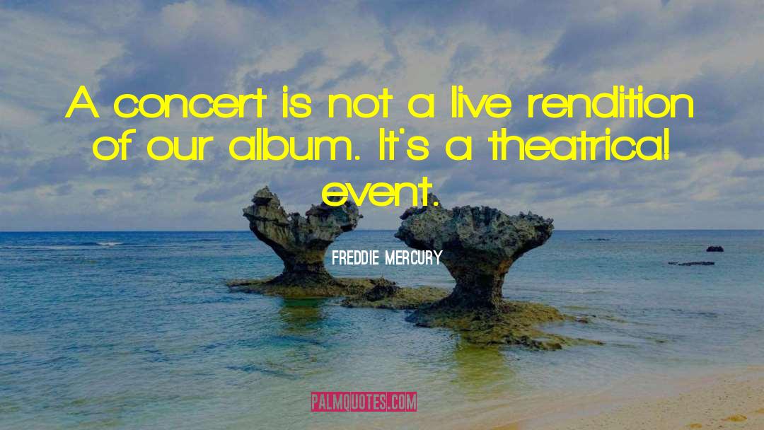 Freddie Mercury Quotes: A concert is not a