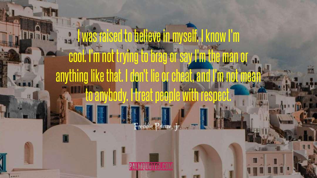 Freddie Prinze, Jr. Quotes: I was raised to believe