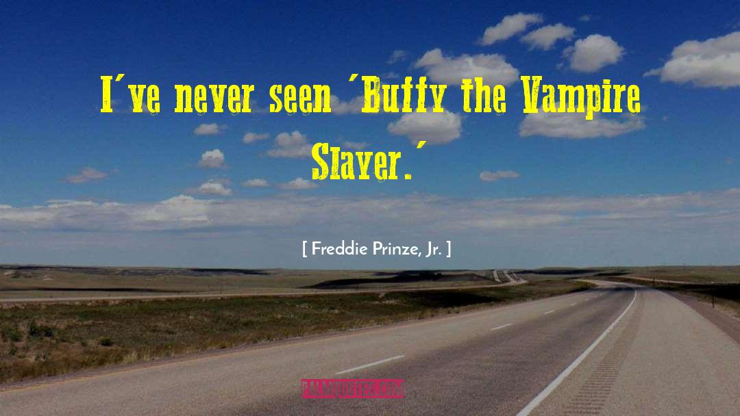 Freddie Prinze, Jr. Quotes: I've never seen 'Buffy the