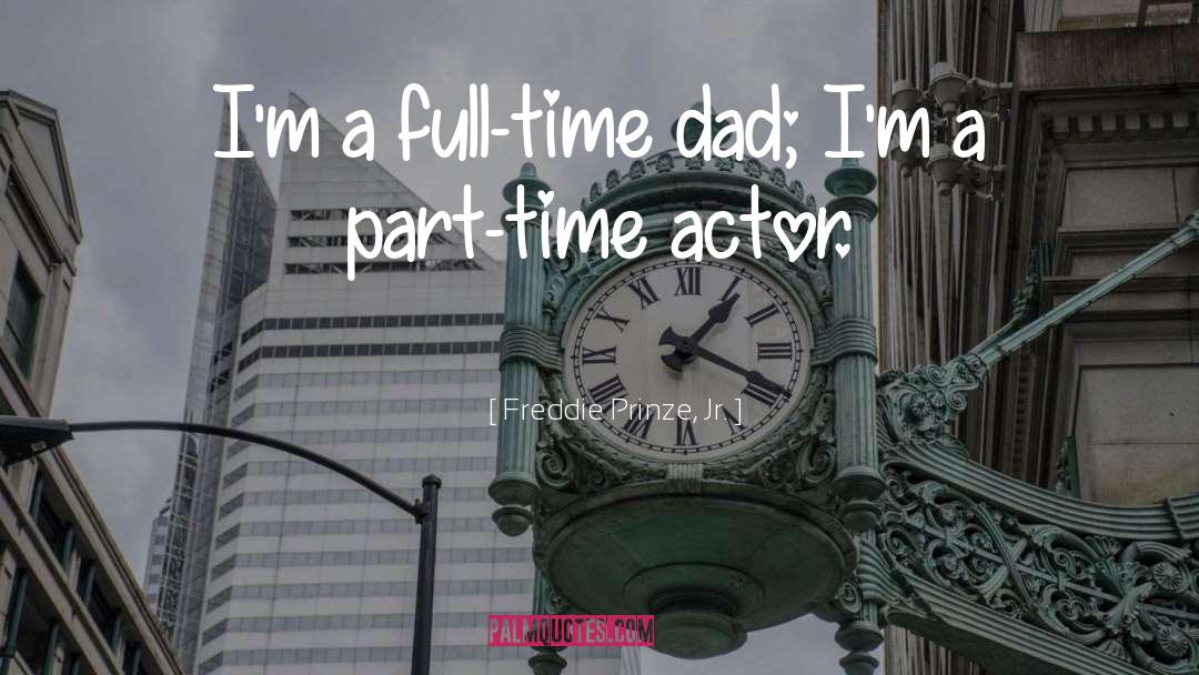 Freddie Prinze, Jr. Quotes: I'm a full-time dad; I'm