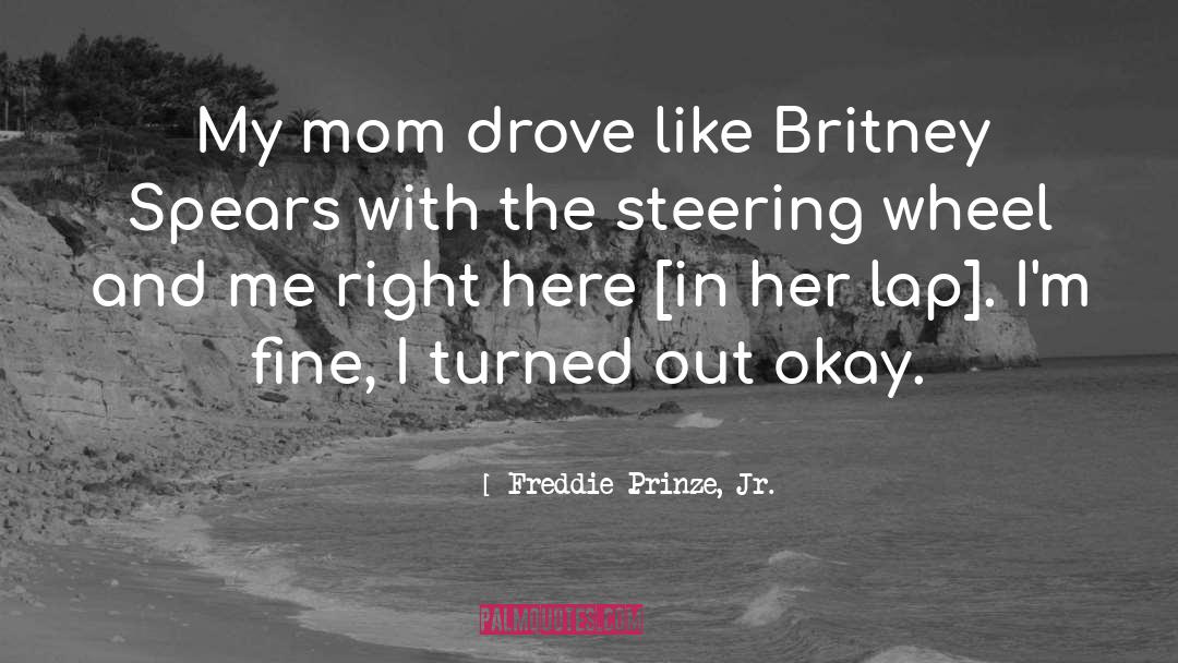 Freddie Prinze, Jr. Quotes: My mom drove like Britney