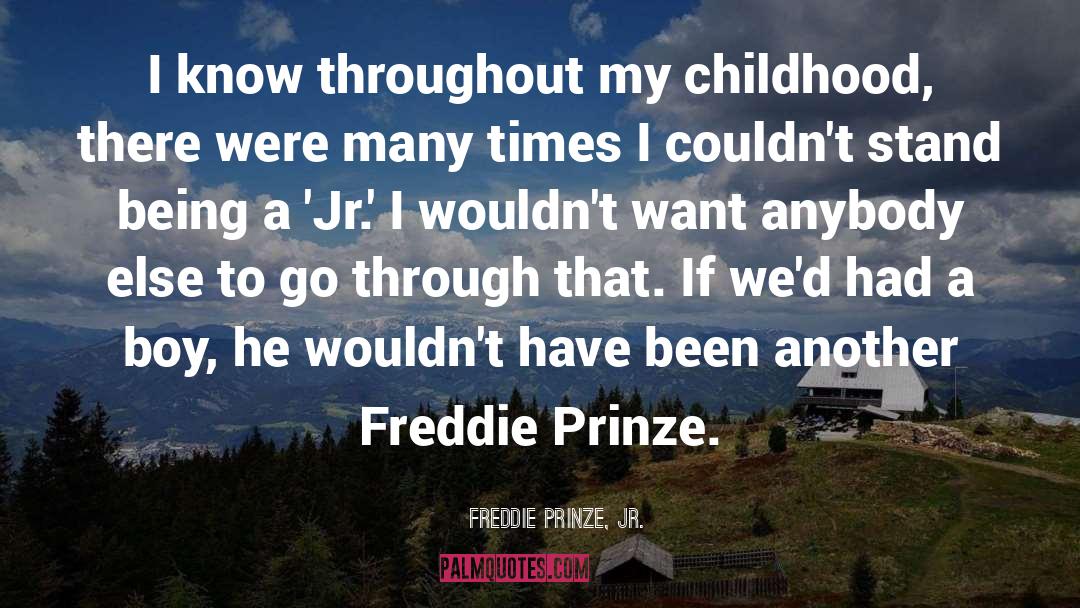 Freddie Prinze, Jr. Quotes: I know throughout my childhood,