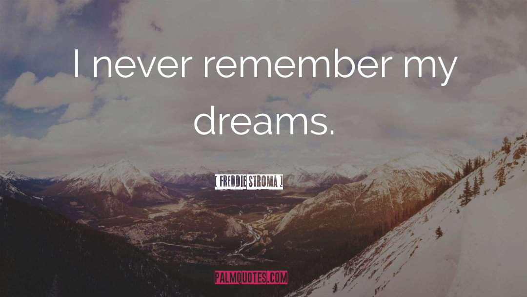 Freddie Stroma Quotes: I never remember my dreams.