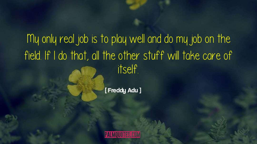 Freddy Adu Quotes: My only real job is
