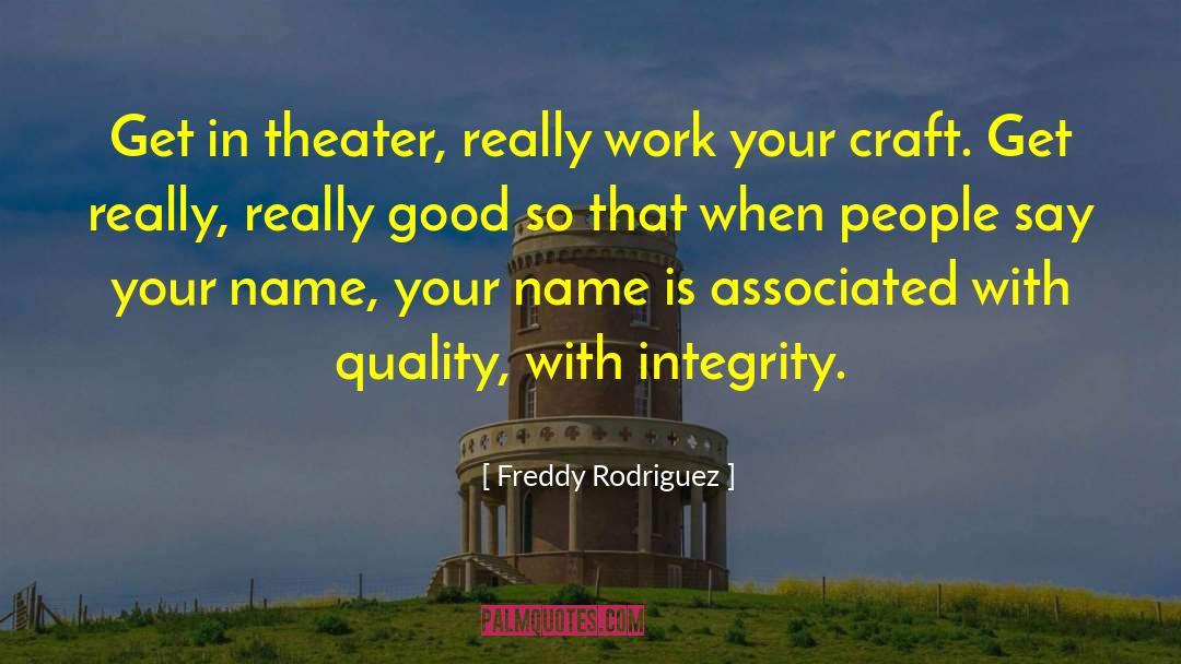 Freddy Rodriguez Quotes: Get in theater, really work