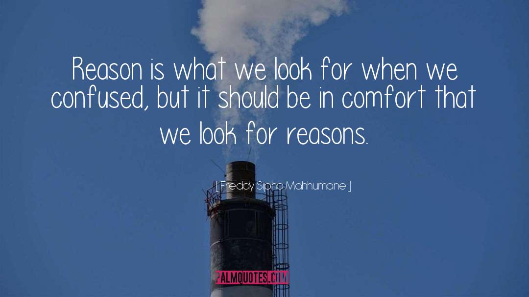 Freddy Sipho Mahhumane Quotes: Reason is what we look