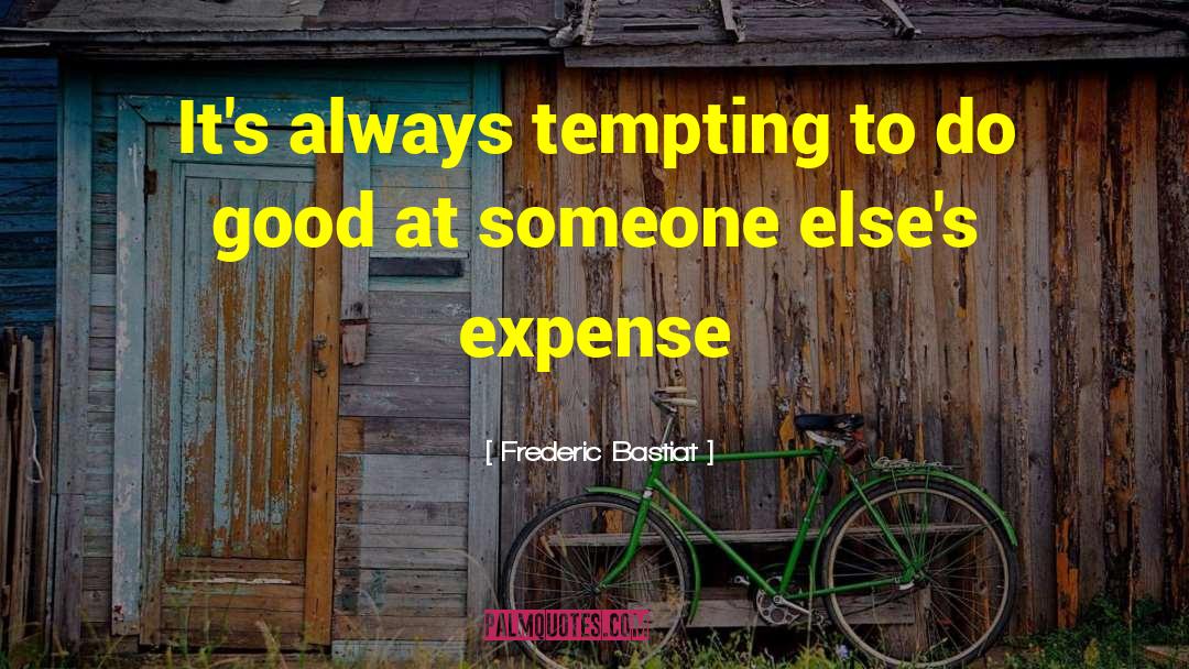 Frederic Bastiat Quotes: It's always tempting to do