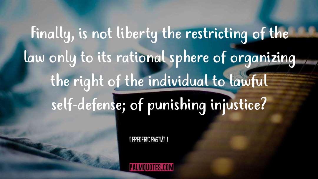 Frederic Bastiat Quotes: Finally, is not liberty the