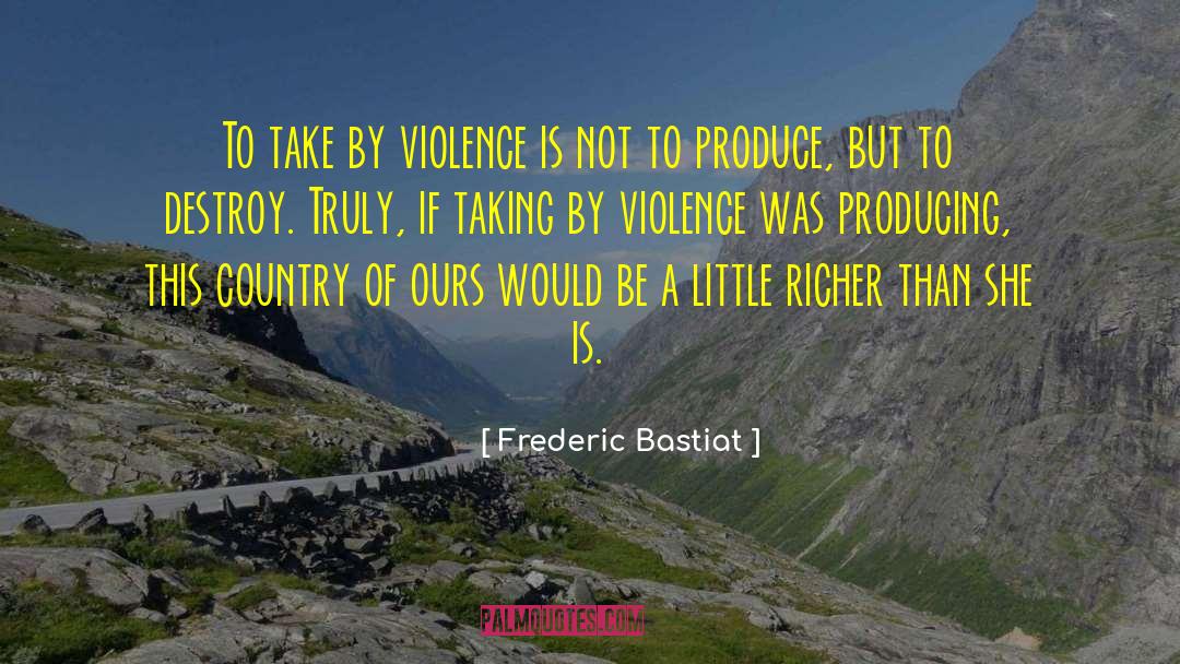 Frederic Bastiat Quotes: To take by violence is