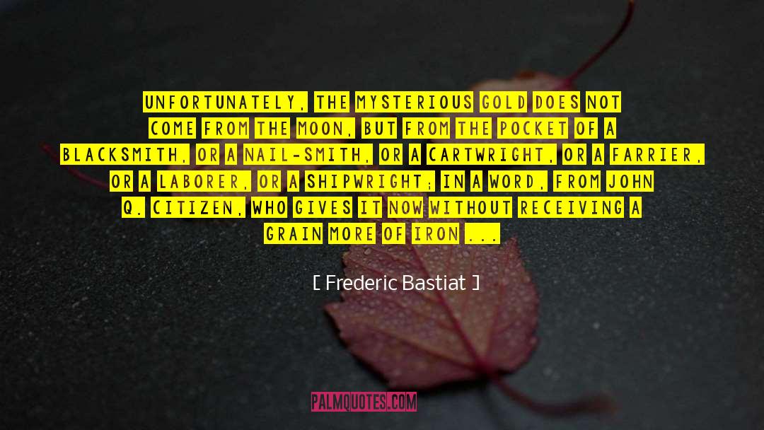Frederic Bastiat Quotes: Unfortunately, the mysterious gold does