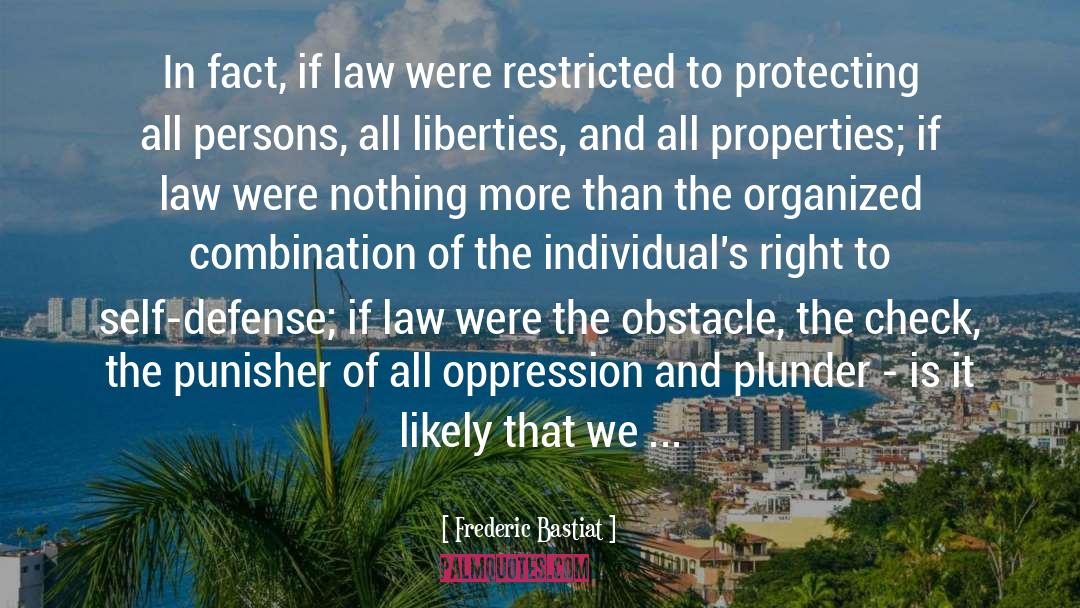 Frederic Bastiat Quotes: In fact, if law were