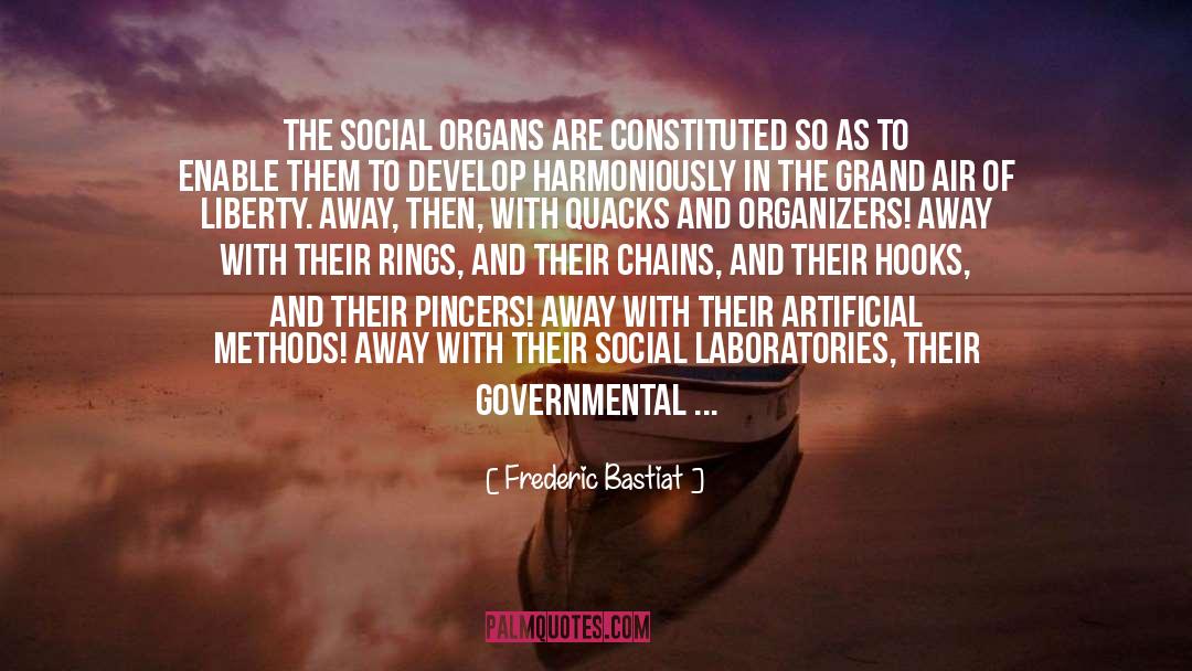 Frederic Bastiat Quotes: The social organs are constituted