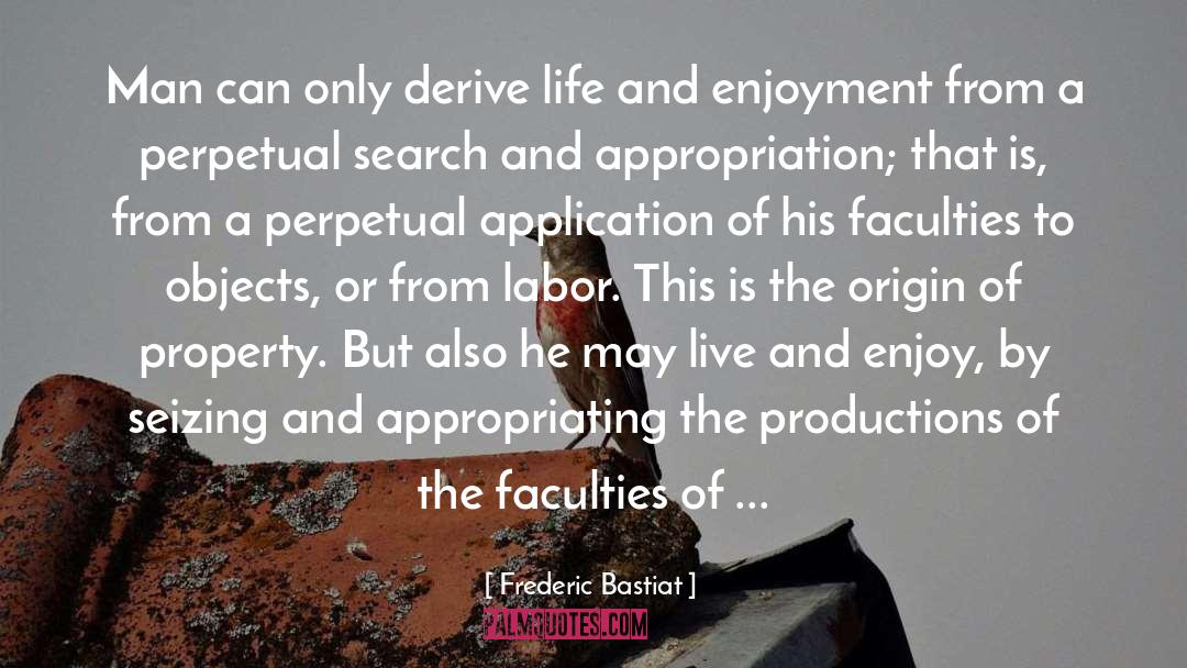 Frederic Bastiat Quotes: Man can only derive life