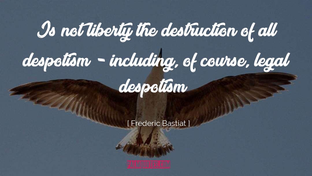 Frederic Bastiat Quotes: Is not liberty the destruction