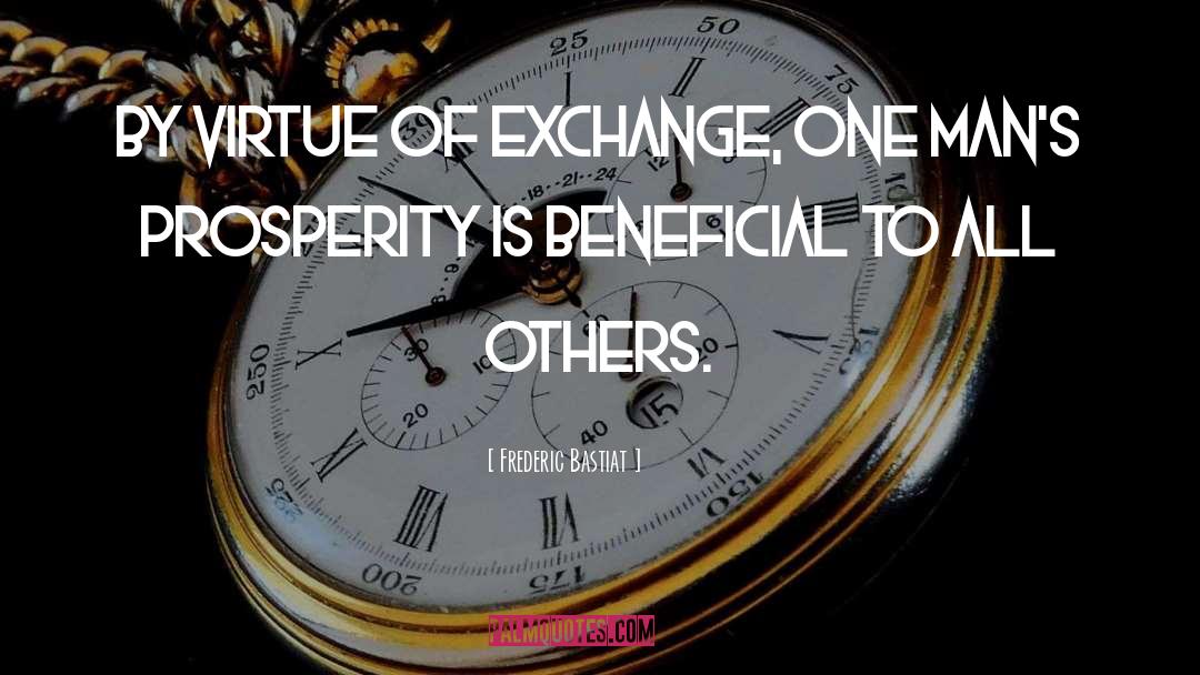 Frederic Bastiat Quotes: By virtue of exchange, one