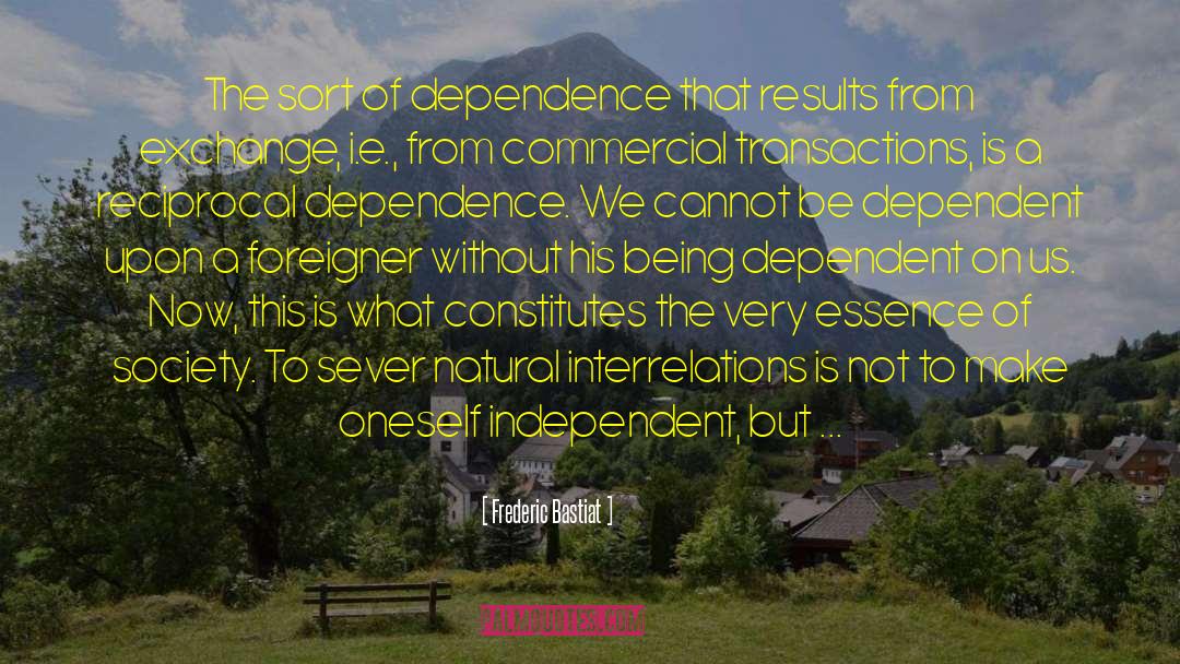 Frederic Bastiat Quotes: The sort of dependence that