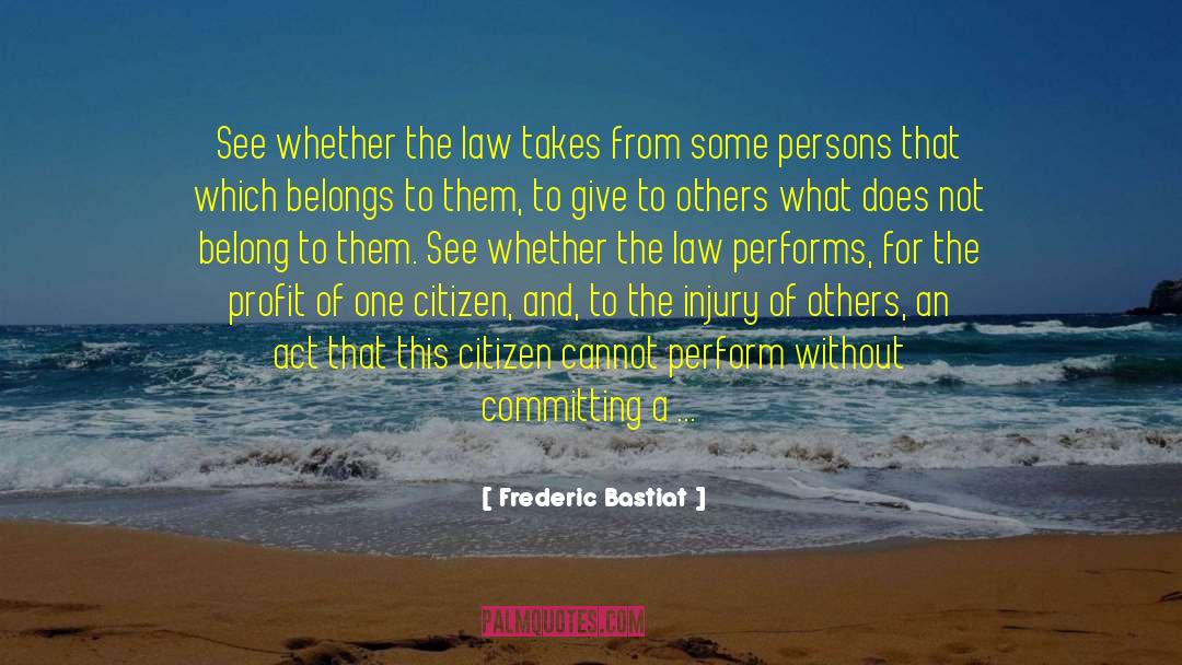 Frederic Bastiat Quotes: See whether the law takes