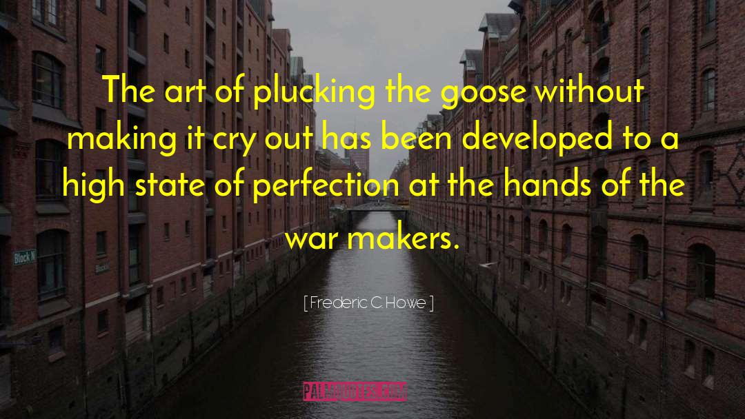 Frederic C. Howe Quotes: The art of plucking the