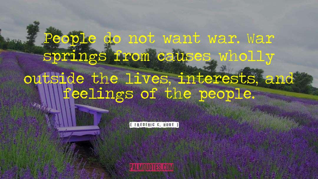 Frederic C. Howe Quotes: People do not want war.