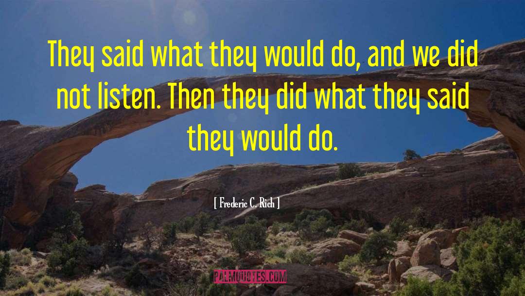 Frederic C. Rich Quotes: They said what they would