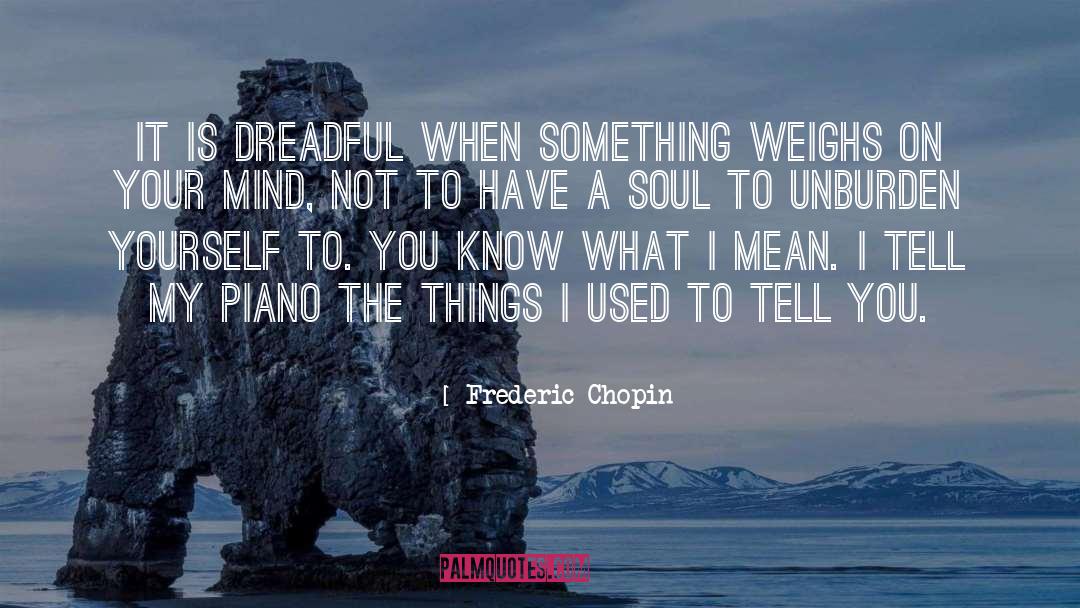 Frederic Chopin Quotes: It is dreadful when something
