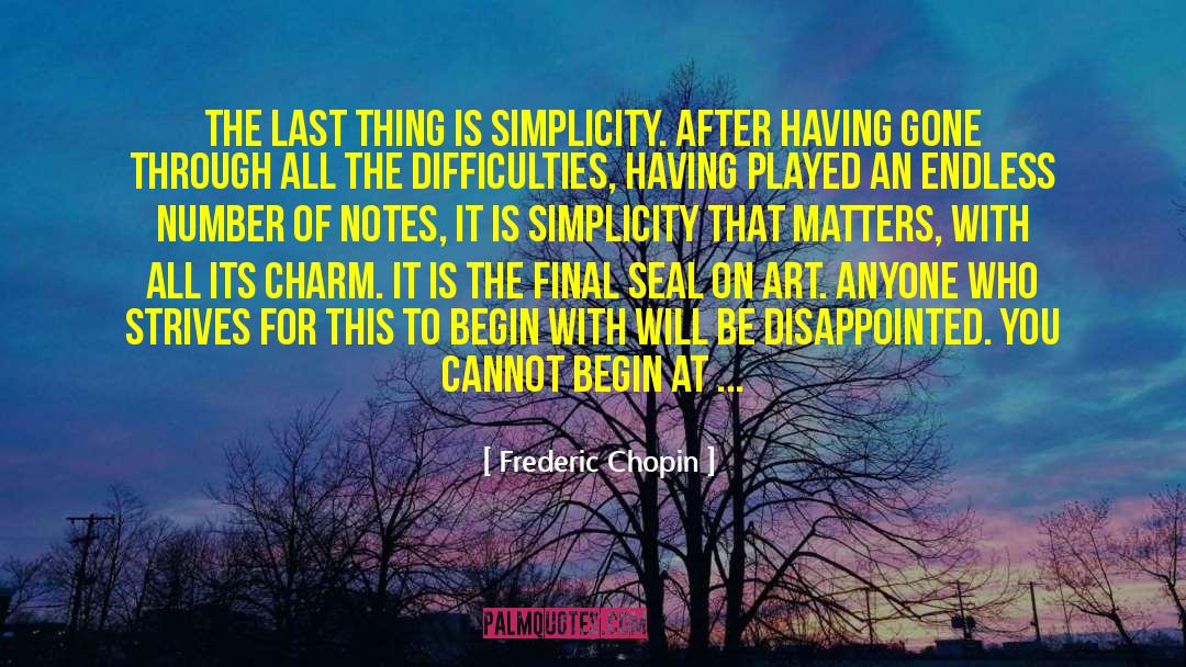 Frederic Chopin Quotes: The last thing is simplicity.