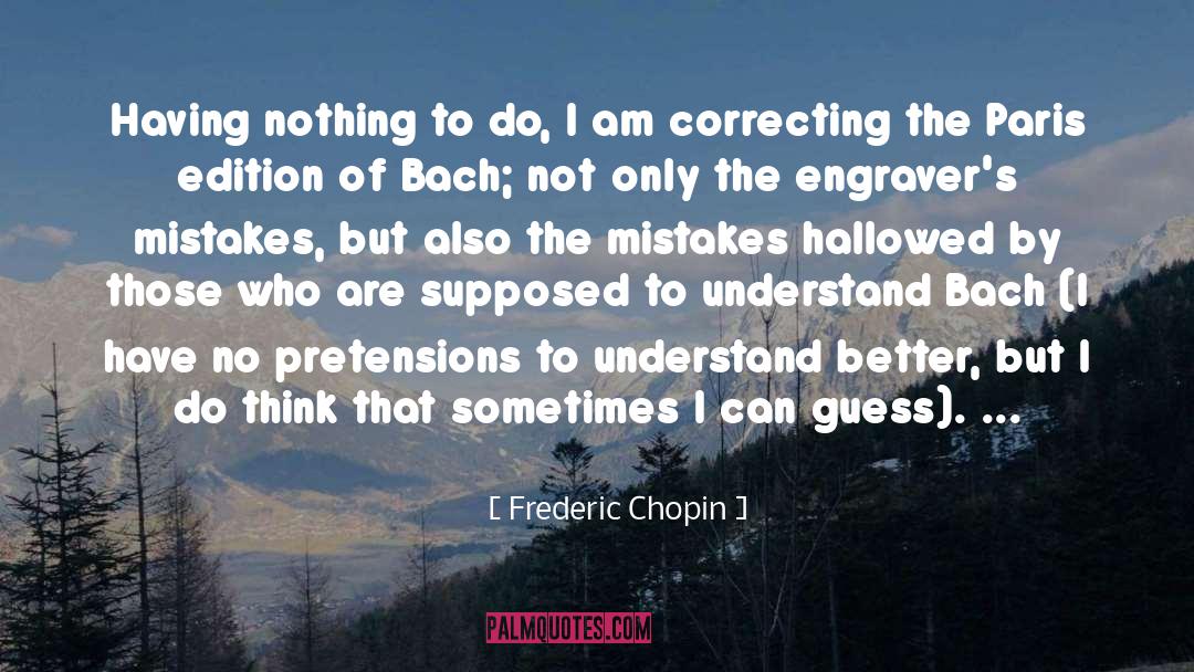 Frederic Chopin Quotes: Having nothing to do, I