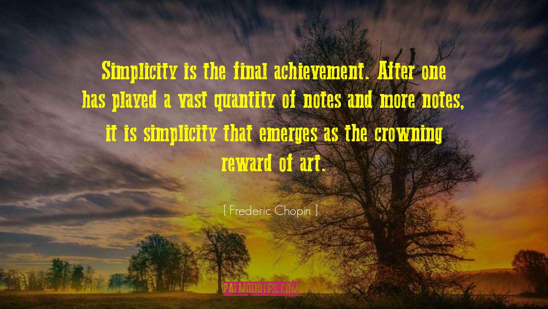 Frederic Chopin Quotes: Simplicity is the final achievement.