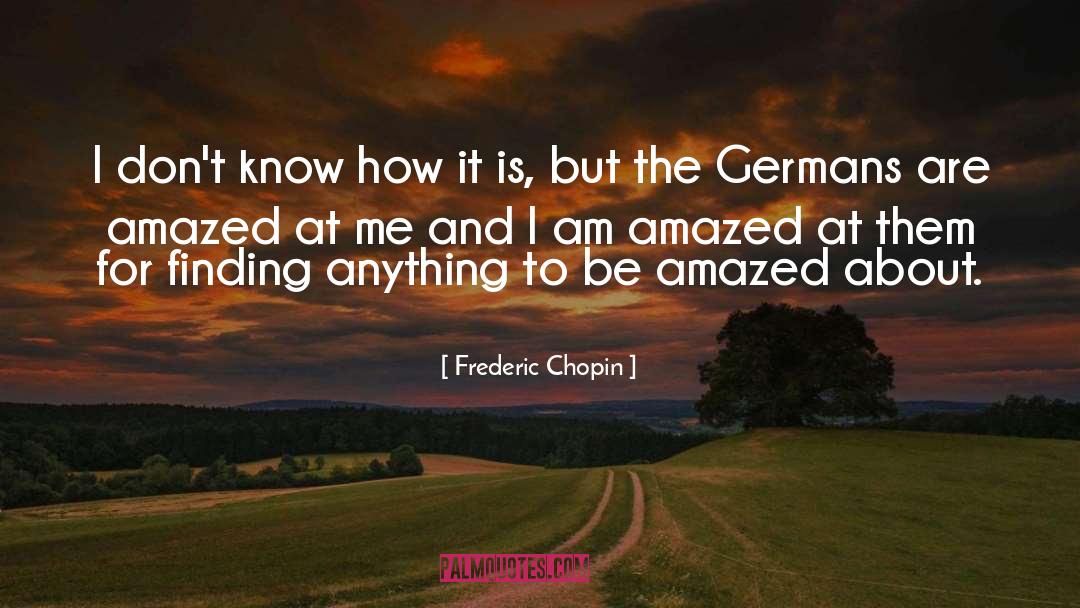 Frederic Chopin Quotes: I don't know how it