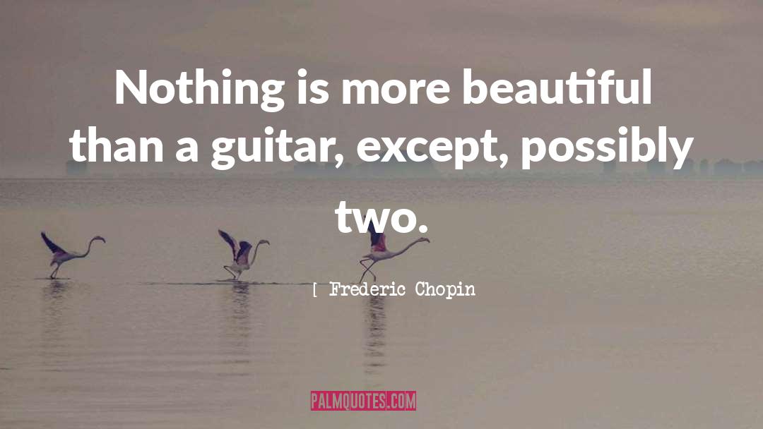 Frederic Chopin Quotes: Nothing is more beautiful than