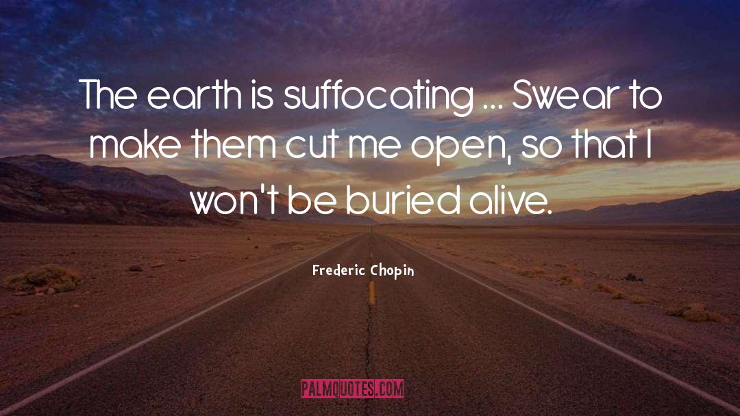 Frederic Chopin Quotes: The earth is suffocating ...