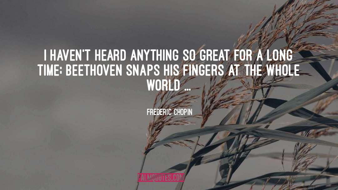 Frederic Chopin Quotes: I haven't heard anything so