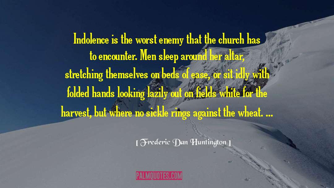 Frederic Dan Huntington Quotes: Indolence is the worst enemy