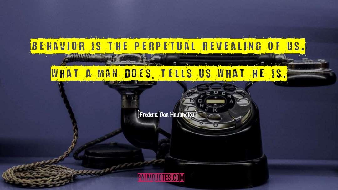 Frederic Dan Huntington Quotes: Behavior is the perpetual revealing