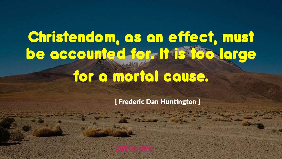 Frederic Dan Huntington Quotes: Christendom, as an effect, must