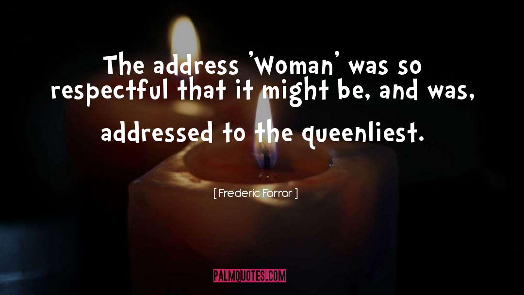 Frederic Farrar Quotes: The address 'Woman' was so