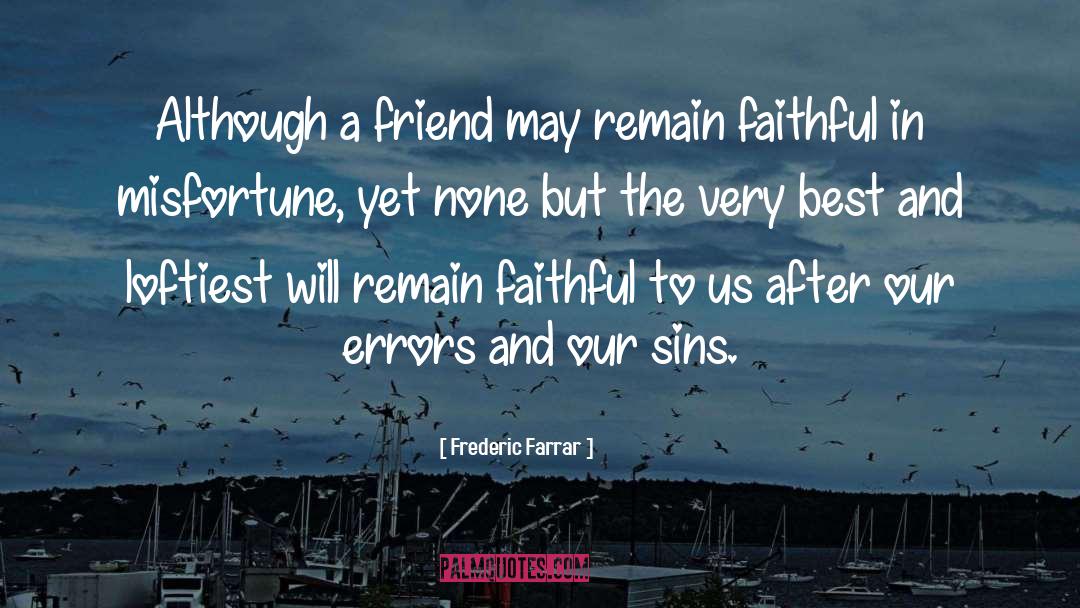 Frederic Farrar Quotes: Although a friend may remain