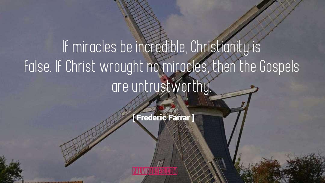 Frederic Farrar Quotes: If miracles be incredible, Christianity