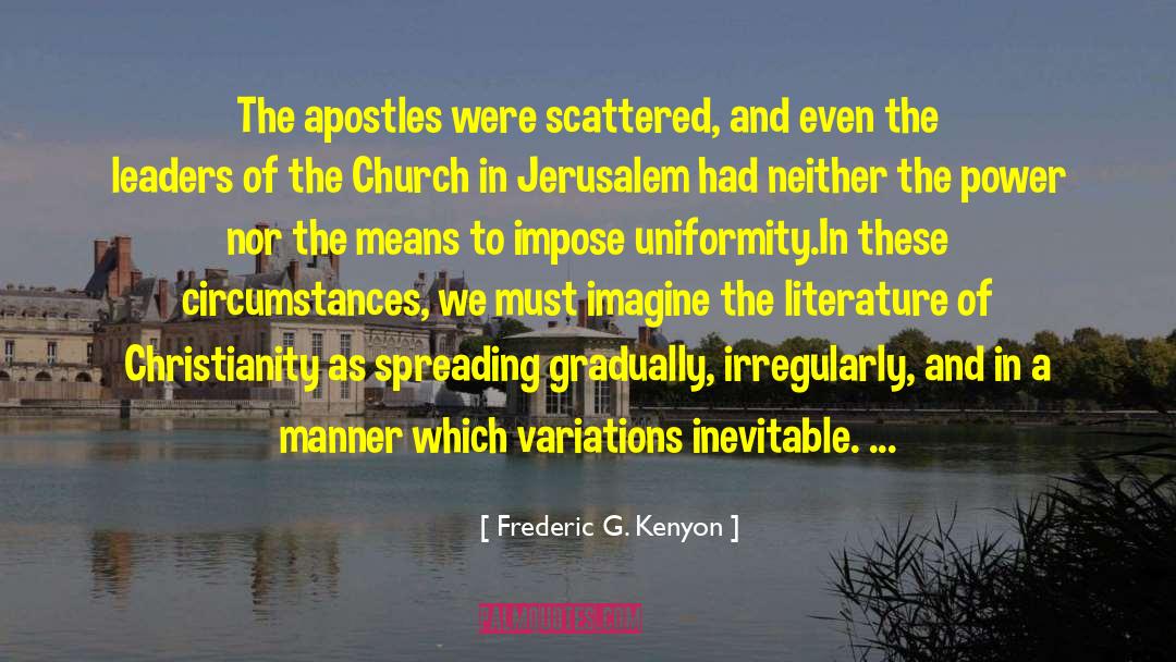 Frederic G. Kenyon Quotes: The apostles were scattered, and