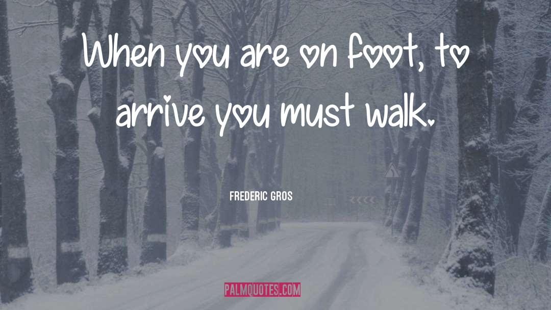 Frederic Gros Quotes: When you are on foot,