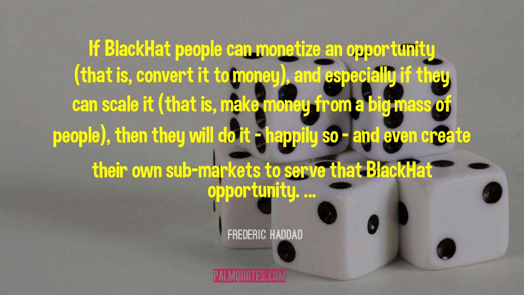 Frederic Haddad Quotes: If BlackHat people can monetize
