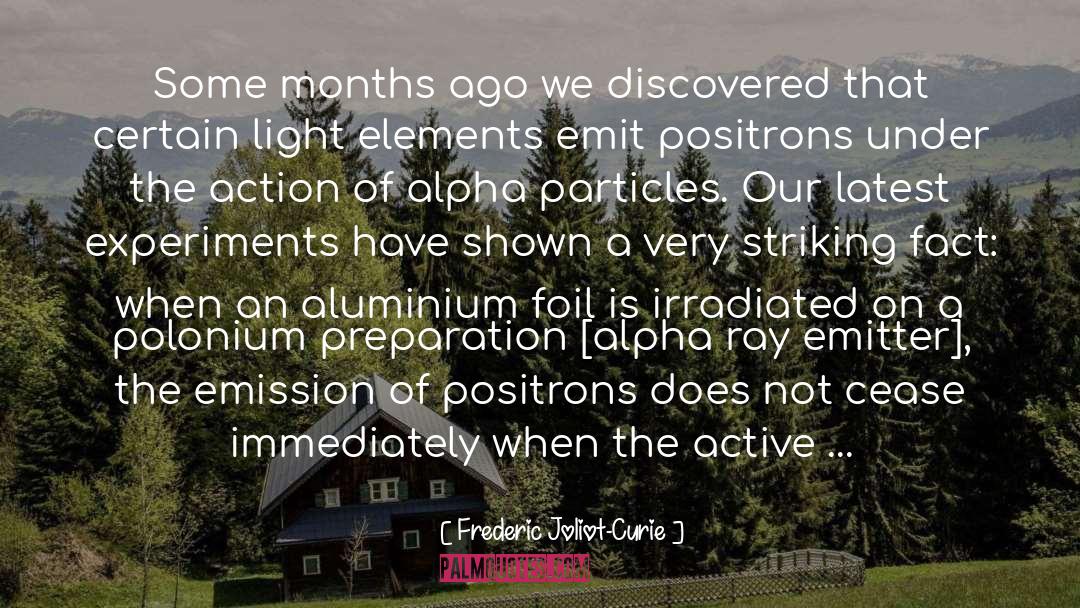 Frederic Joliot-Curie Quotes: Some months ago we discovered
