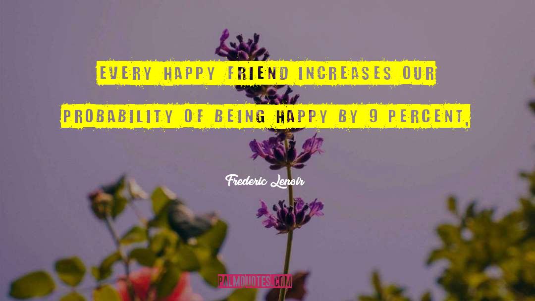 Frederic Lenoir Quotes: every happy friend increases our