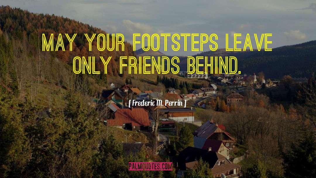 Frederic M. Perrin Quotes: May your footsteps leave only