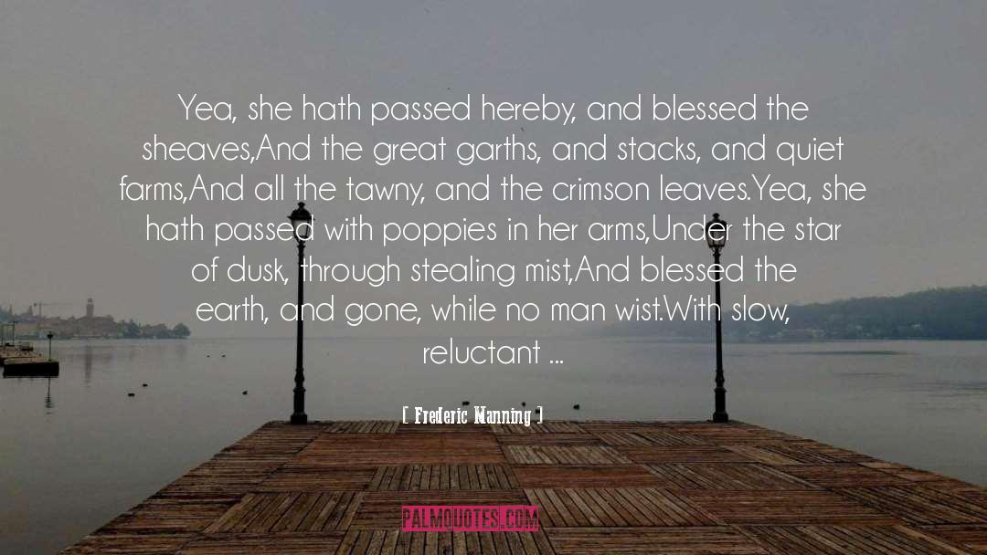 Frederic Manning Quotes: Yea, she hath passed hereby,