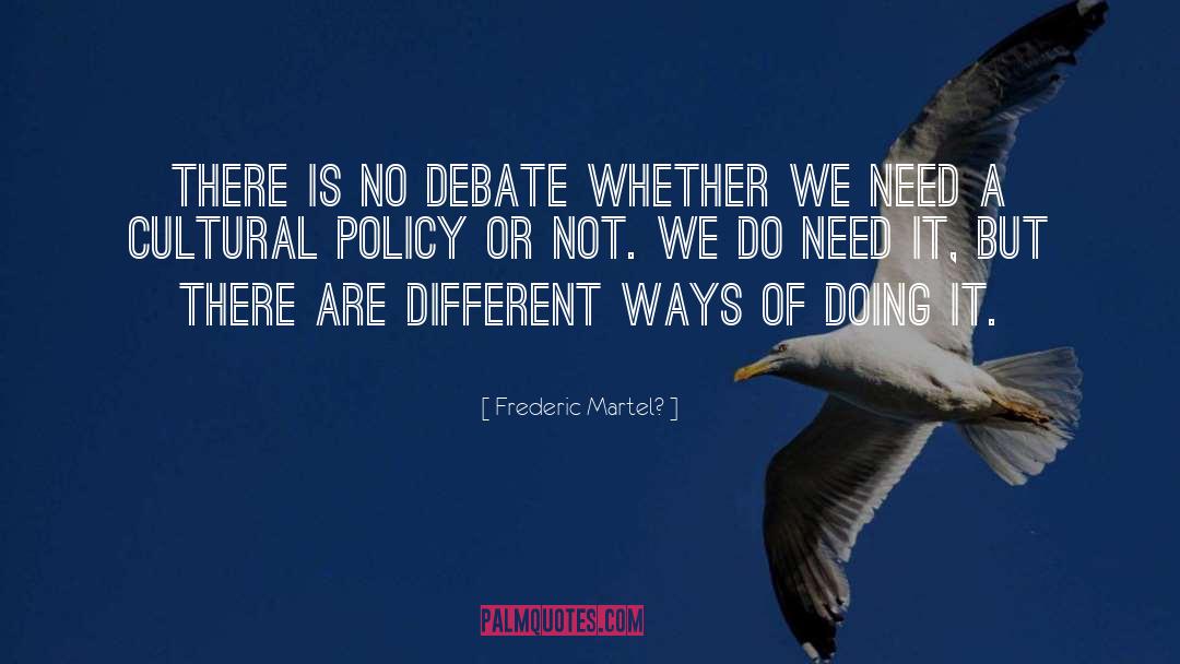 Frederic Martel? Quotes: There is no debate whether