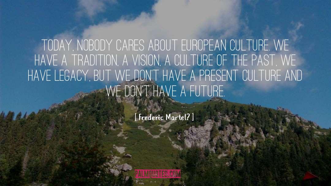 Frederic Martel? Quotes: Today, nobody cares about European