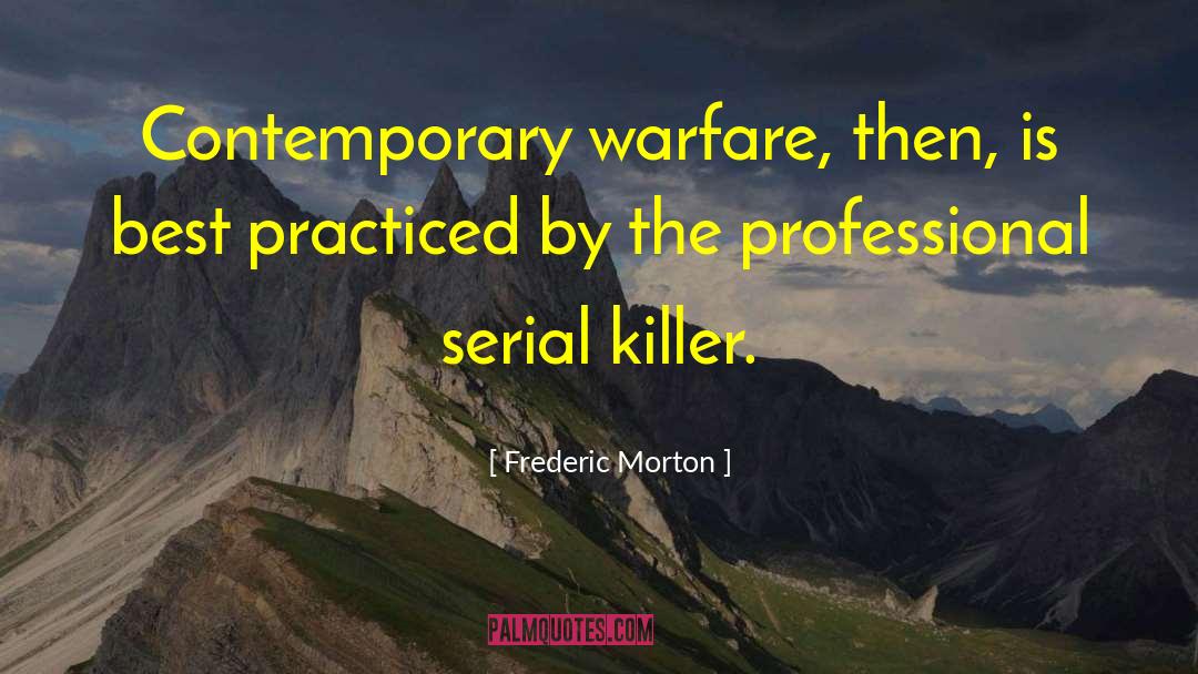 Frederic Morton Quotes: Contemporary warfare, then, is best