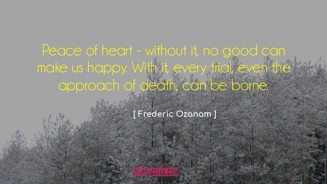 Frederic Ozanam Quotes: Peace of heart - without