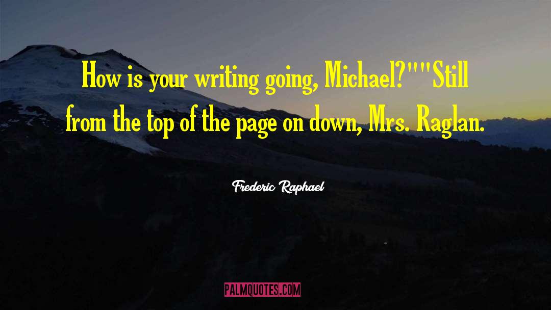 Frederic Raphael Quotes: How is your writing going,
